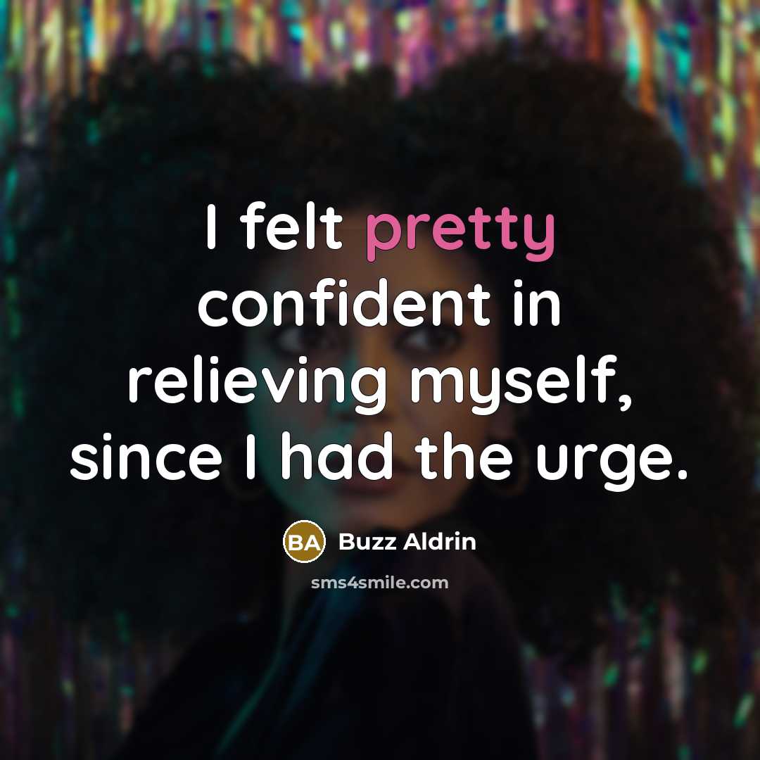 “I felt pretty confident in relieving myself, since I had the urge.” quote by Buzz Aldrin