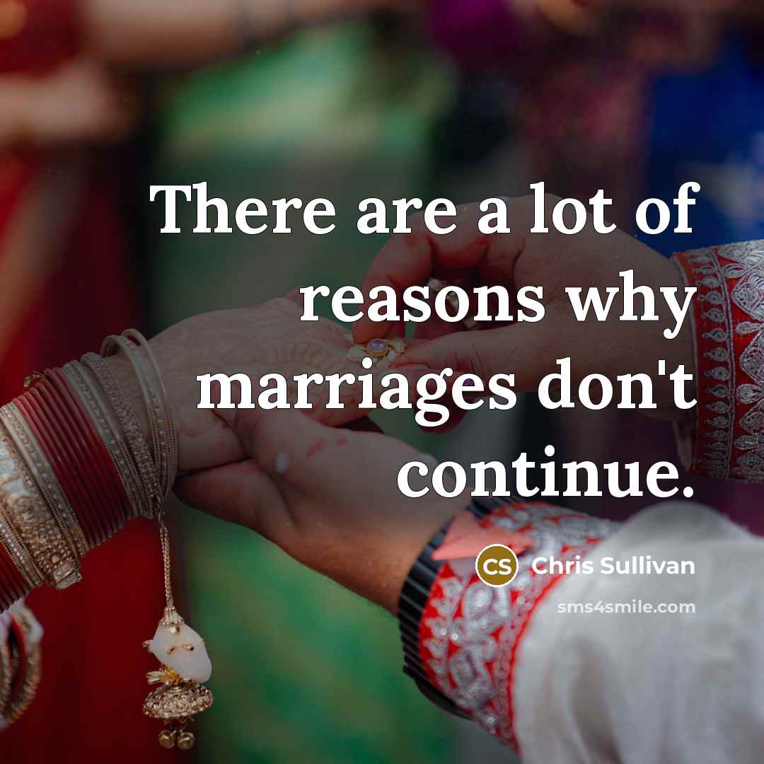 “There are a lot of reasons why marriages don't continue.” quote by Chris Sullivan