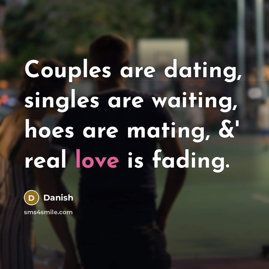 “Couples are dating, singles are waiting, hoes are mating, &' real love is fading.” quote by Danish