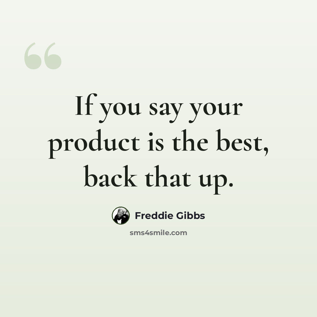“If you say your product is the best, back that up.” quote by Freddie Gibbs