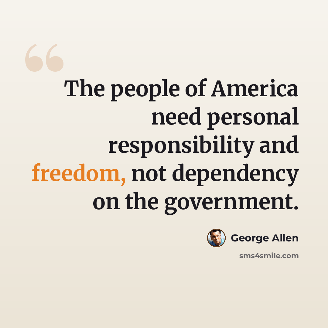 “The people of America need personal responsibility and freedom, not dependency on the government.” quote by George Allen