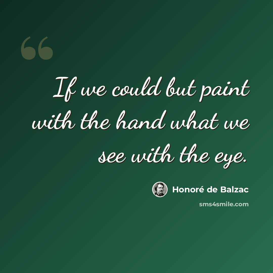 “If we could but paint with the hand what we see with the eye.” quote by Honore de Balzac
