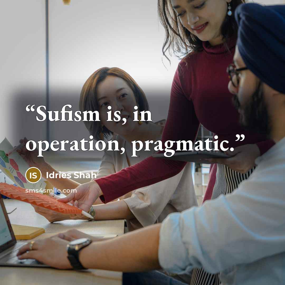 “Sufism is, in operation, pragmatic.” quote by Idries Shah