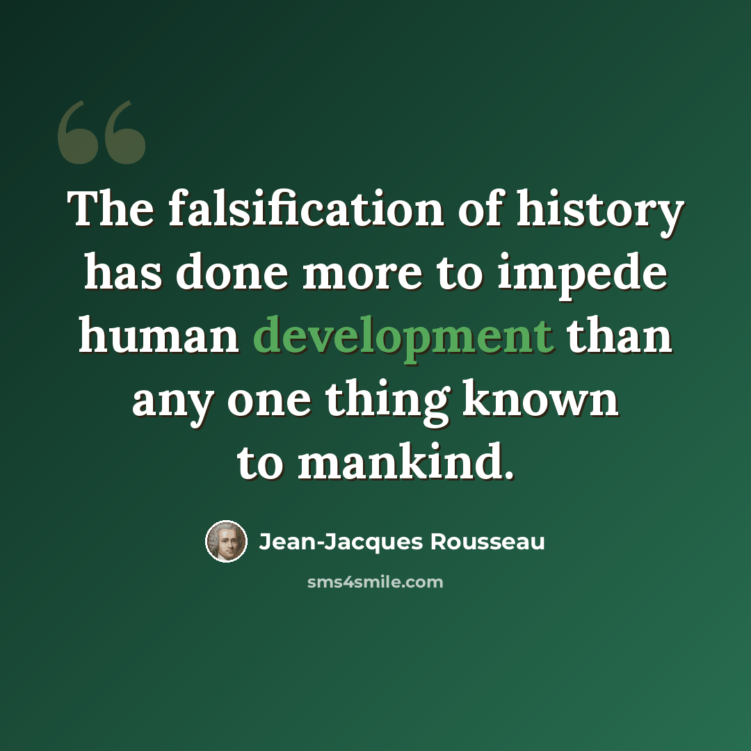 “The falsification of history has done more to impede human development than any one thing known to mankind.” quote by Jean-Jacques Rousseau