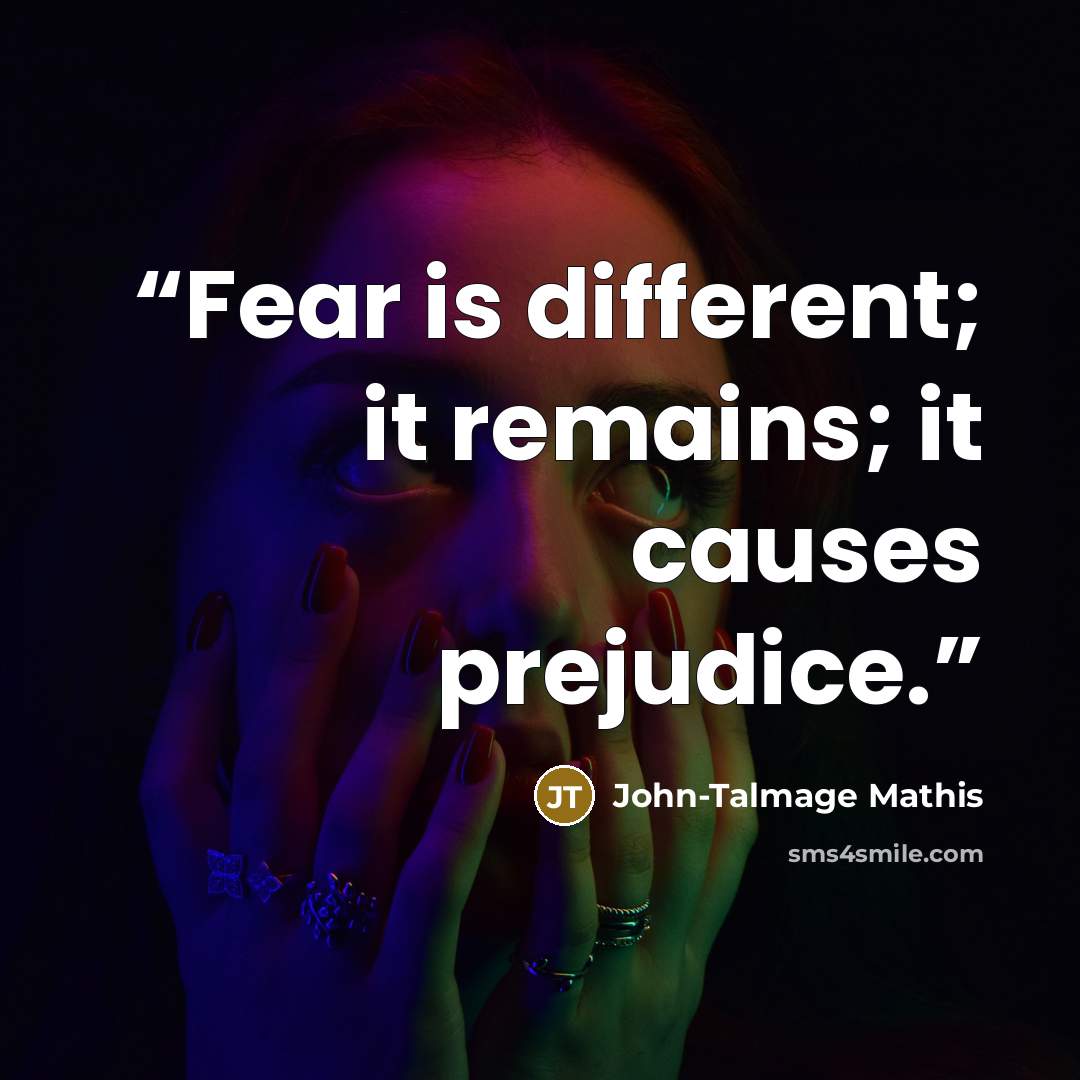 “Fear is different; it remains; it causes prejudice.” quote by John-Talmage Mathis