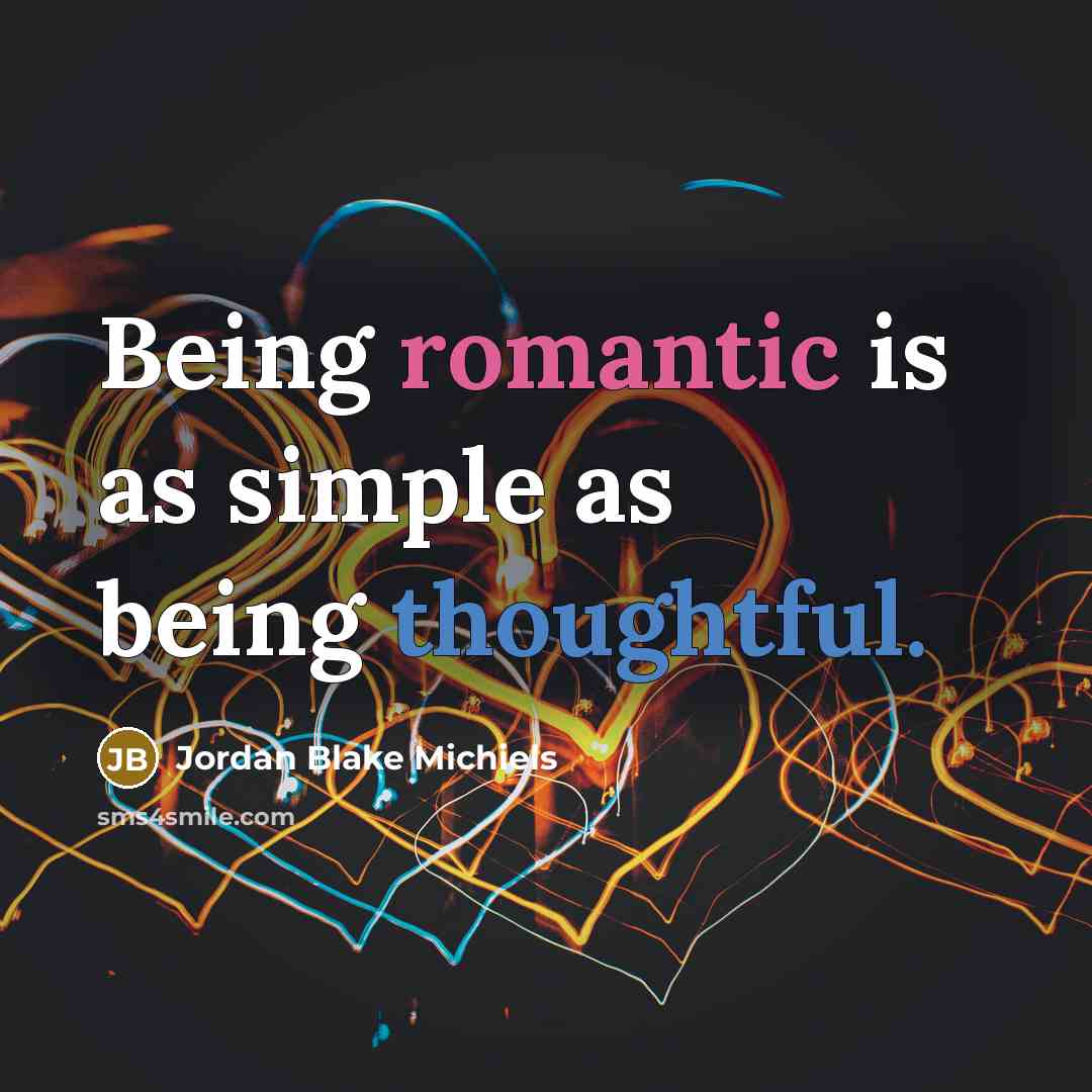 “Being romantic is as simple as being thoughtful.” quote by Jordan Blake Michiels