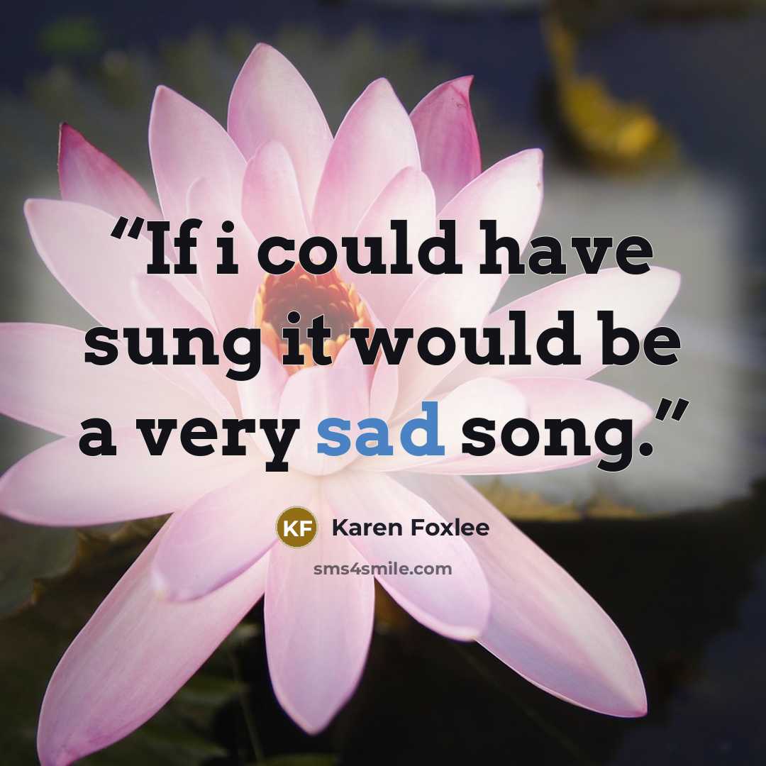 “If i could have sung it would be a very sad song.” quote by Karen Foxlee