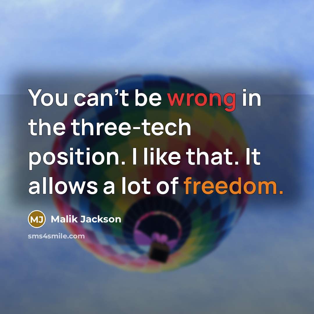 “You can't be wrong in the three-tech position. I like that. It allows a lot of freedom.” quote by Malik Jackson