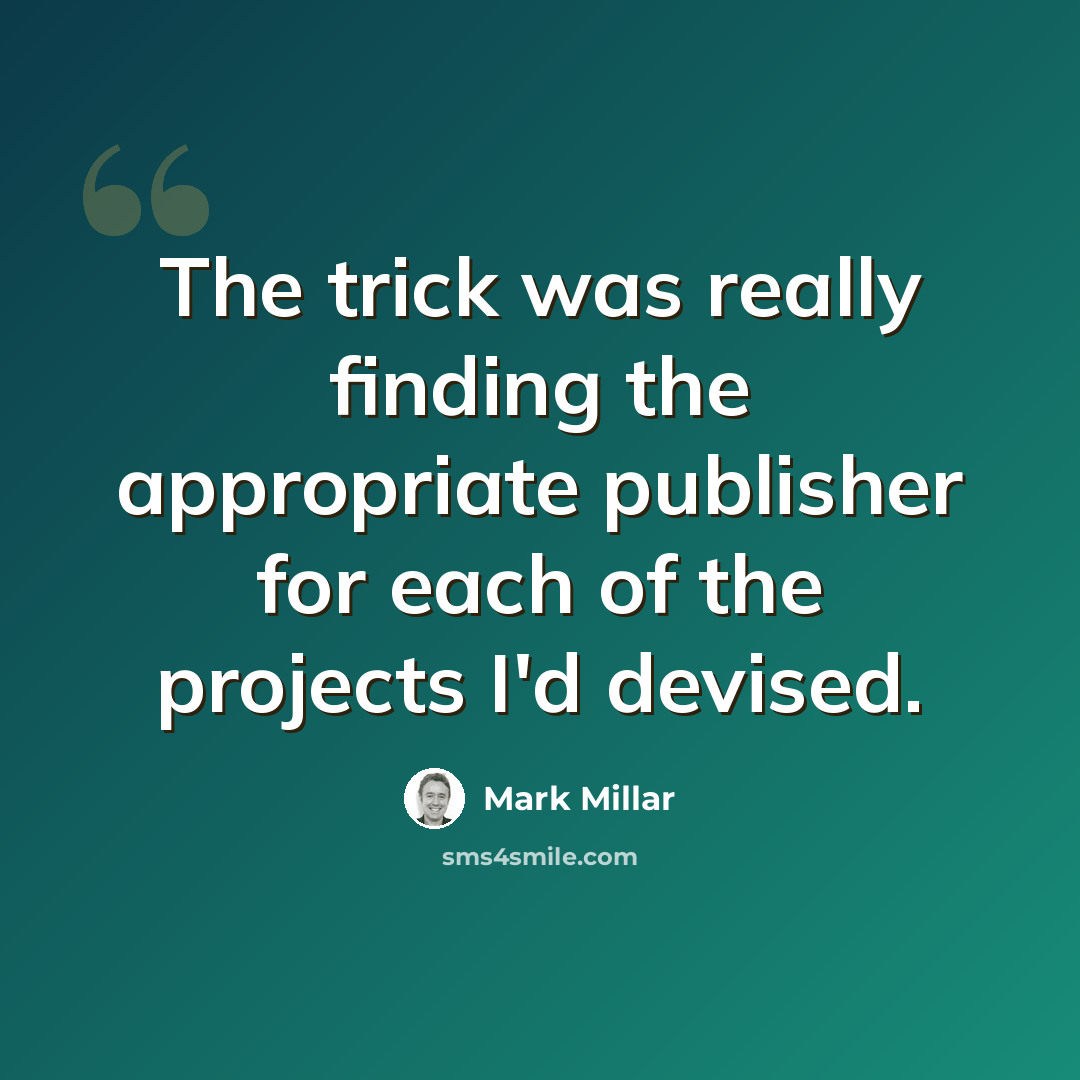 “The trick was really finding the appropriate publisher for each of the projects I'd devised.” quote by Mark Millar