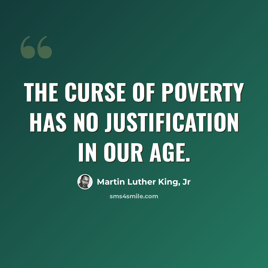 “The curse of poverty has no justification in our age.” quote by Martin Luther King, Jr