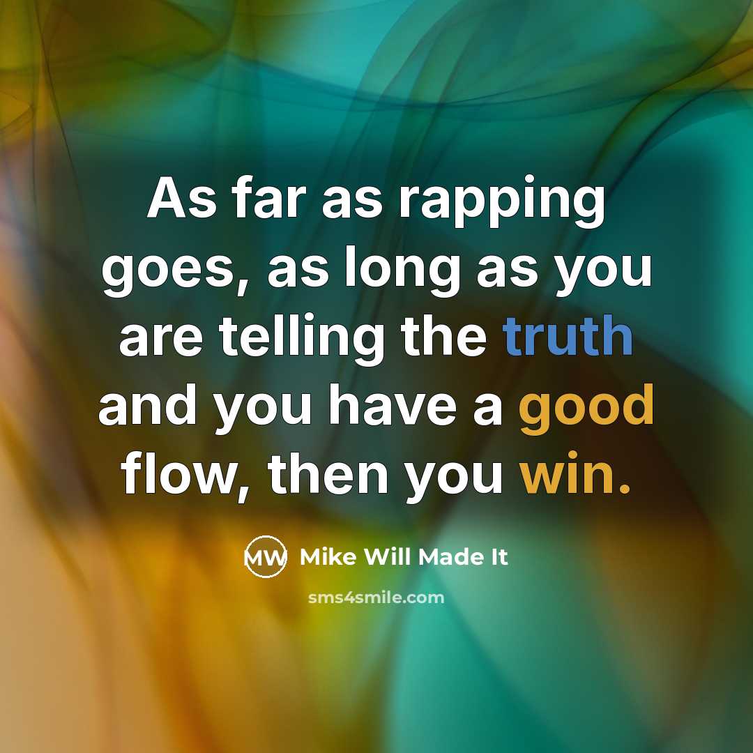 “As far as rapping goes, as long as you are telling the truth and you have a good flow, then you win.” quote by Mike Will Made It