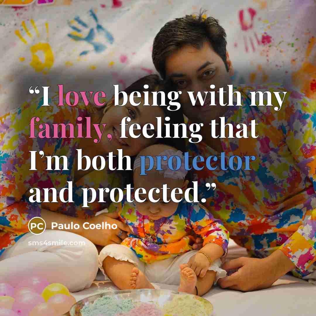 “I love being with my family, feeling that I’m both protector and protected.” quote by Paulo Coelho