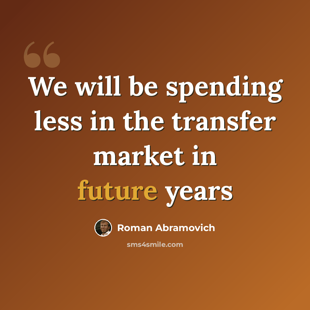 “We will be spending less in the transfer market in future years” quote by Roman Abramovich