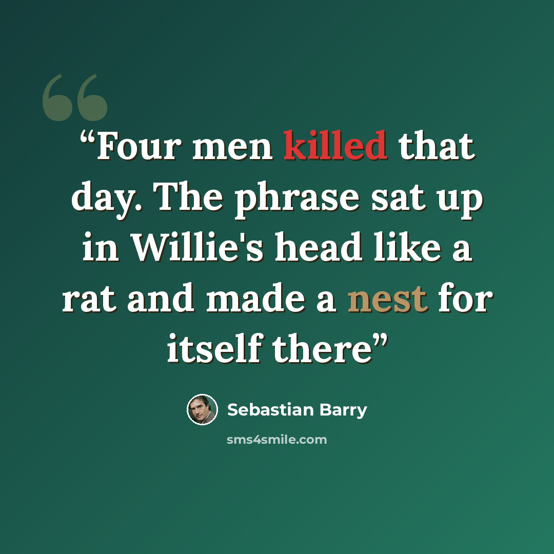 “Four men killed that day. The phrase sat up in Willie's head like a rat and made a nest for itself there” quote by Sebastian Barry