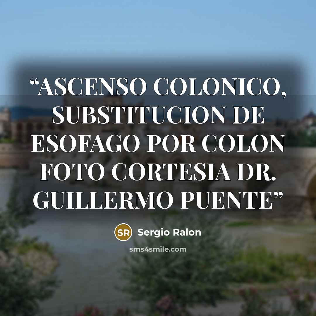 “ASCENSO COLONICO, SUBSTITUCION DE ESOFAGO POR COLON FOTO CORTESIA DR. GUILLERMO PUENTE” quote by Sergio Ralon