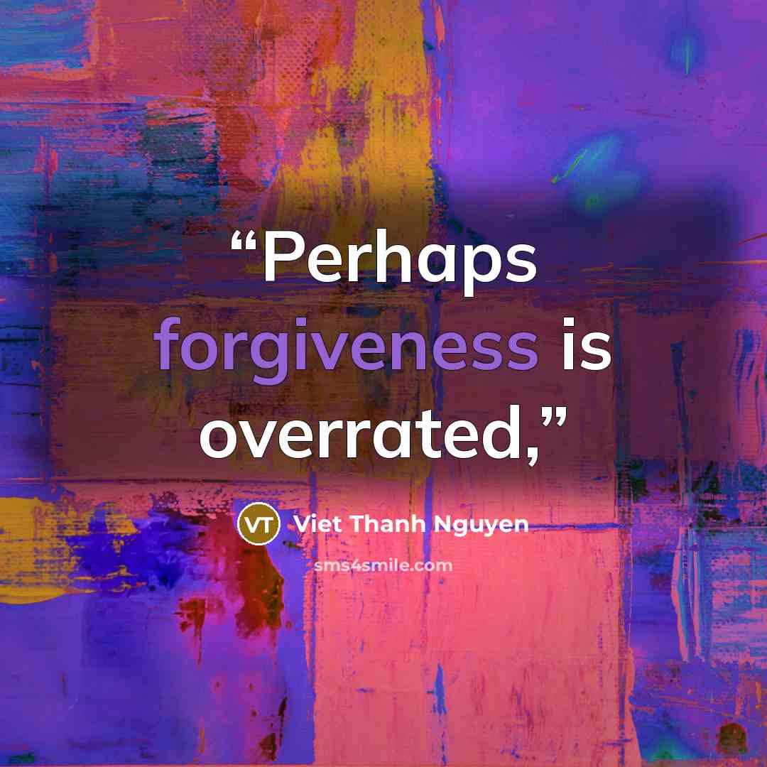 “Perhaps forgiveness is overrated,” quote by Viet Thanh Nguyen