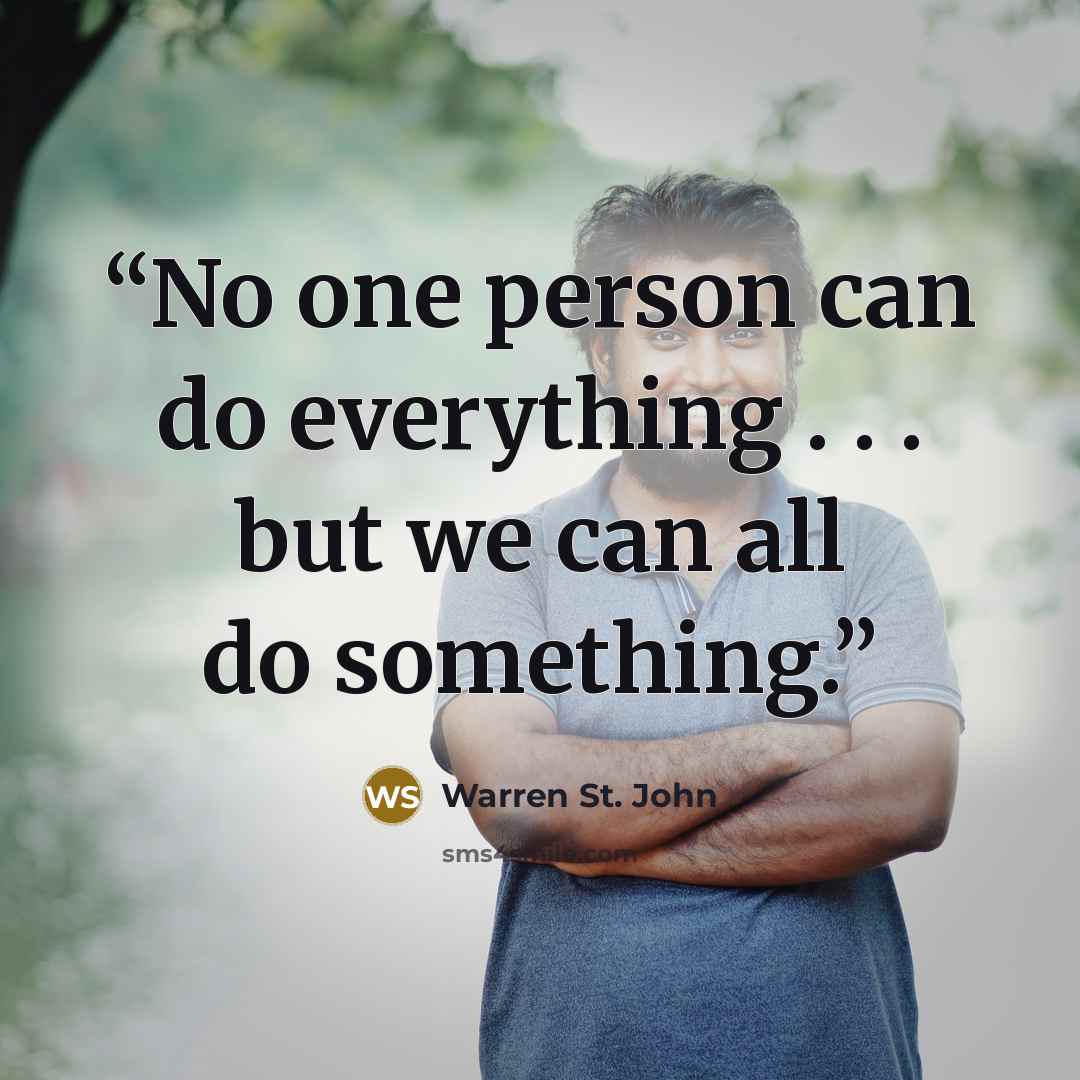“No one person can do everything . . . but we can all do something.” quote by Warren St. John