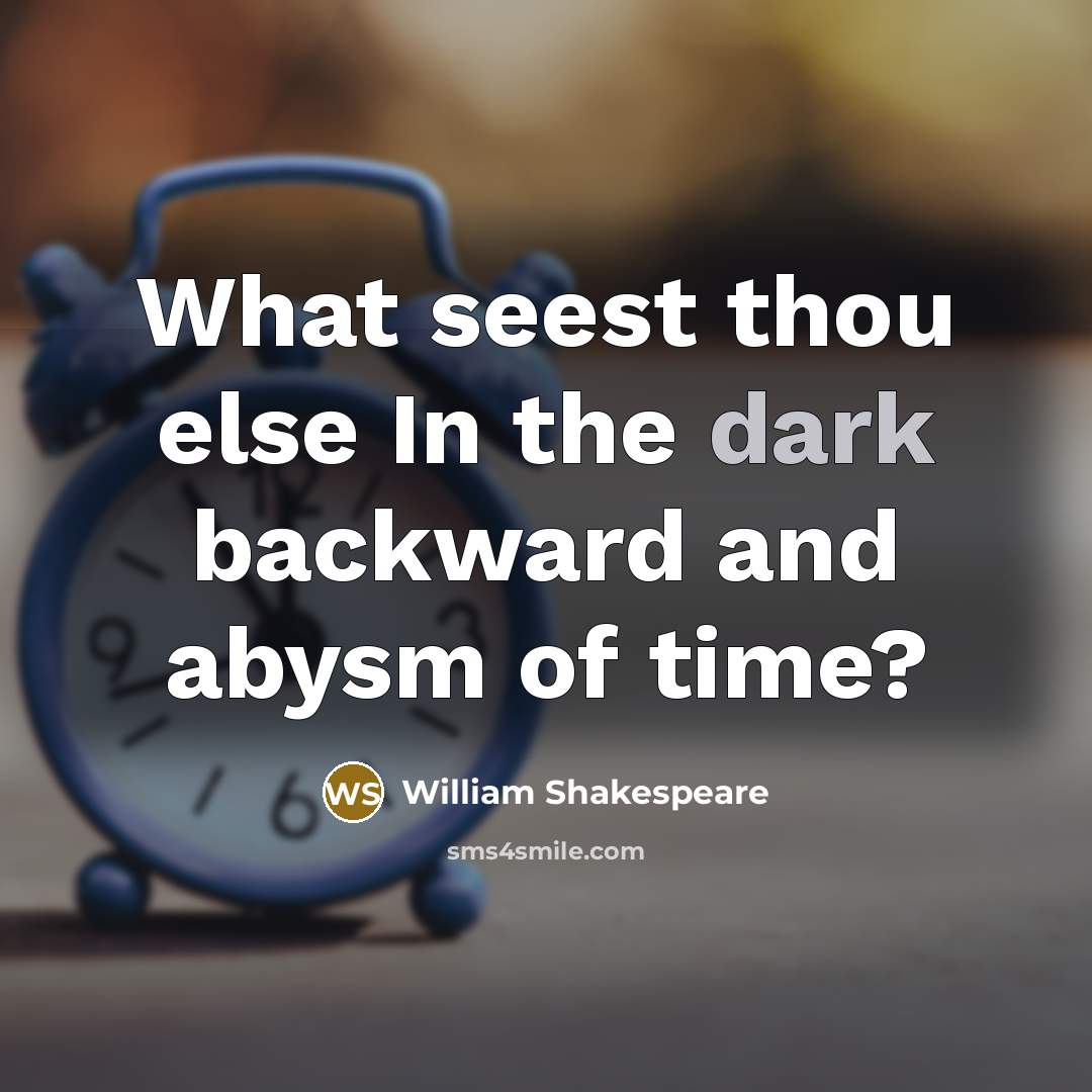 “What seest thou else In the dark backward and abysm of time?” quote by William Shakespeare