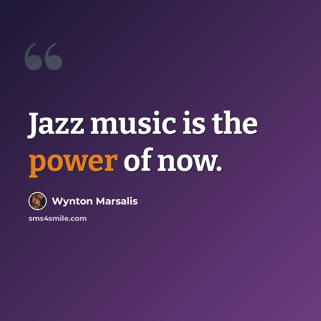 “Jazz music is the power of now.” quote by Wynton Marsalis