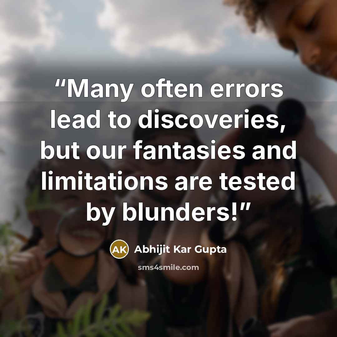 “Many often errors lead to discoveries, but our fantasies and limitations are tested by blunders!” quote by Abhijit Kar Gupta
