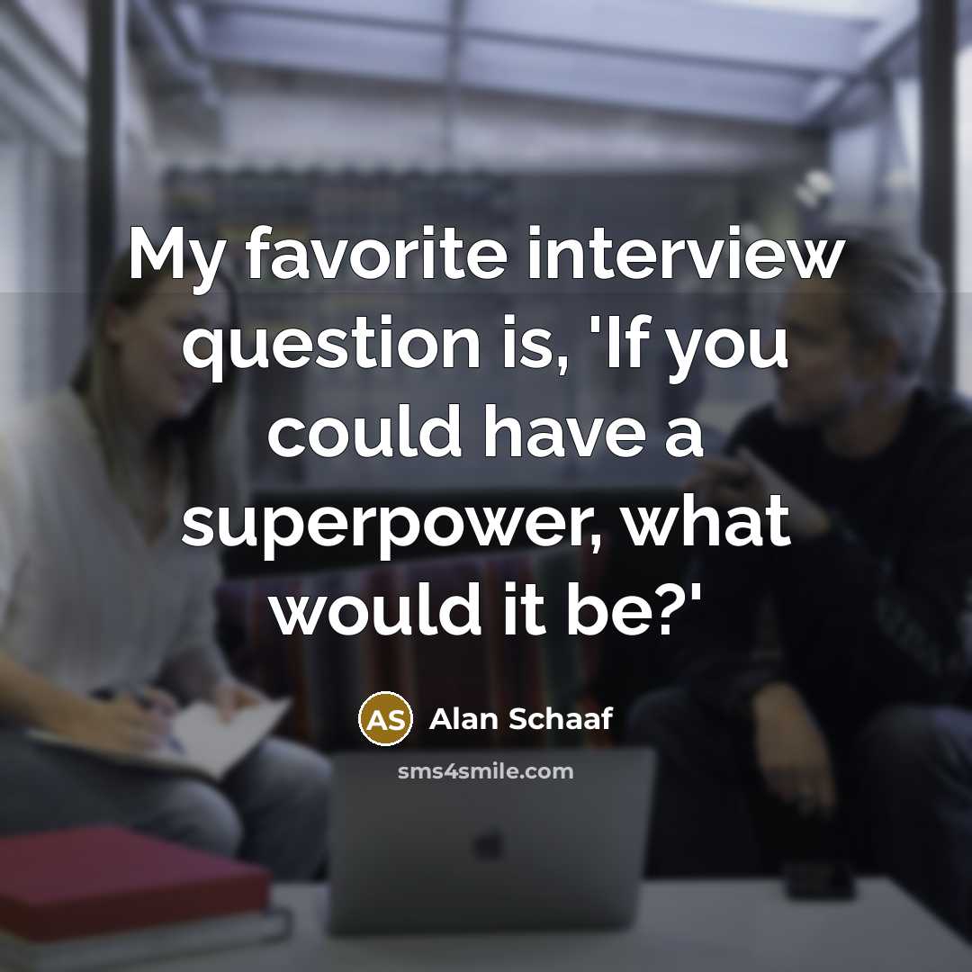 “My favorite interview question is, 'If you could have a superpower, what would it be?'” quote by Alan Schaaf