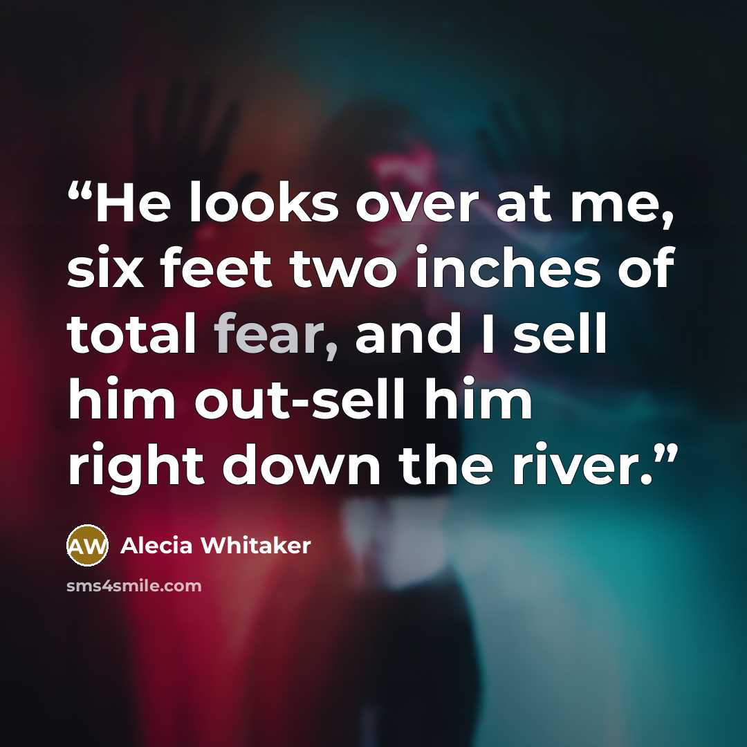 “He looks over at me, six feet two inches of total fear, and I sell him out-sell him right down the river.” quote by Alecia Whitaker