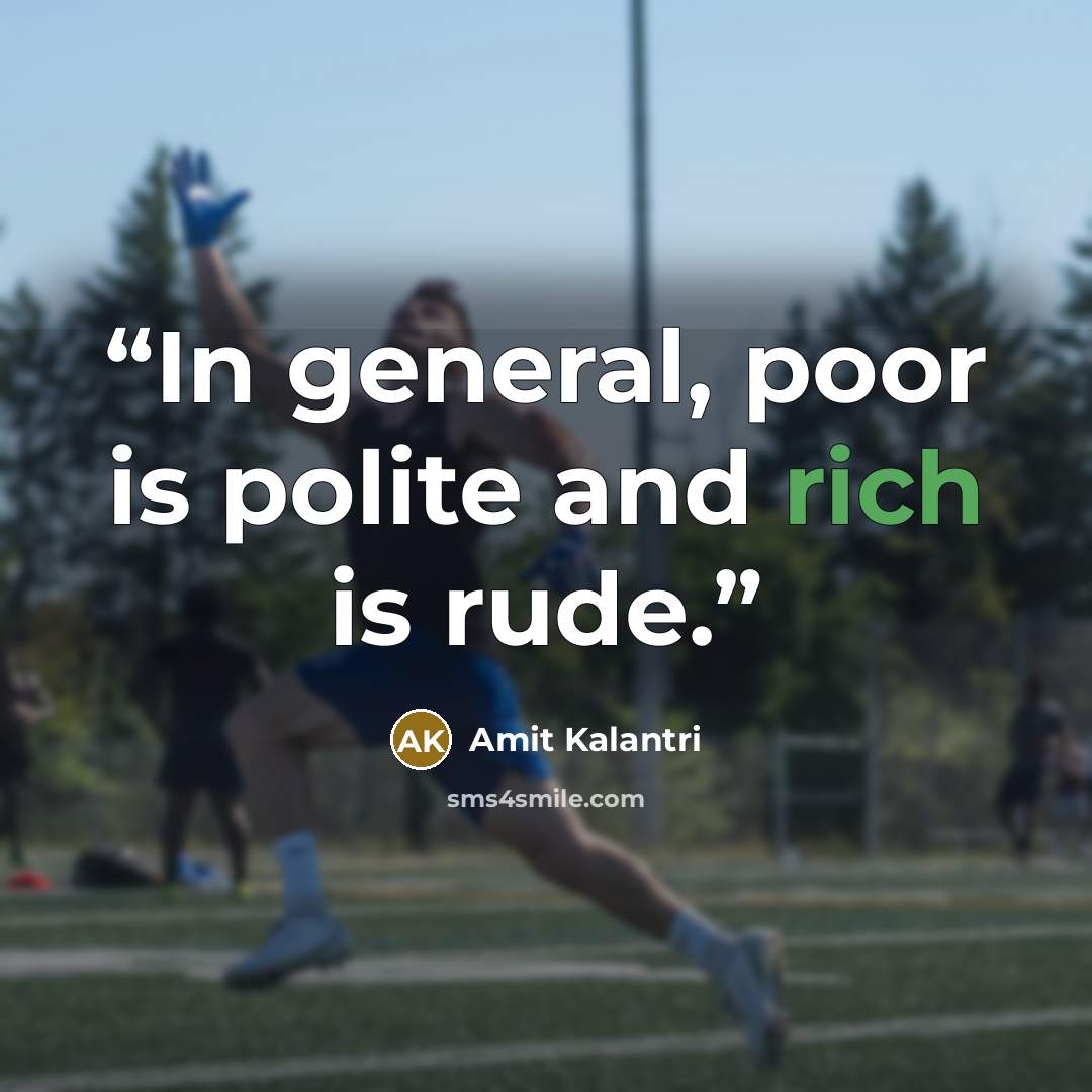 “In general, poor is polite and rich is rude.” quote by Amit Kalantri