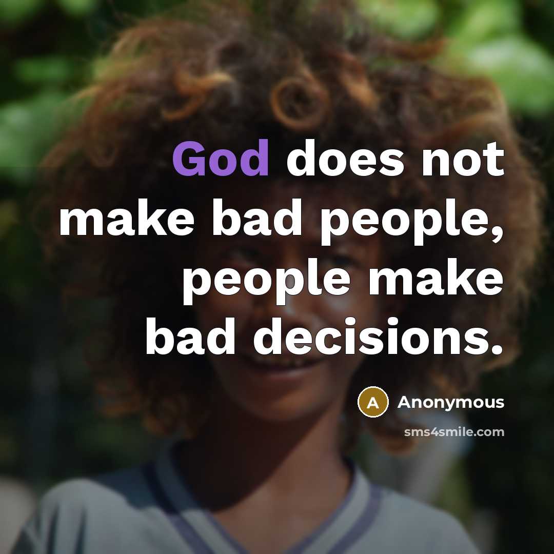 “God does not make bad people, people make bad decisions.” quote by Anonymous