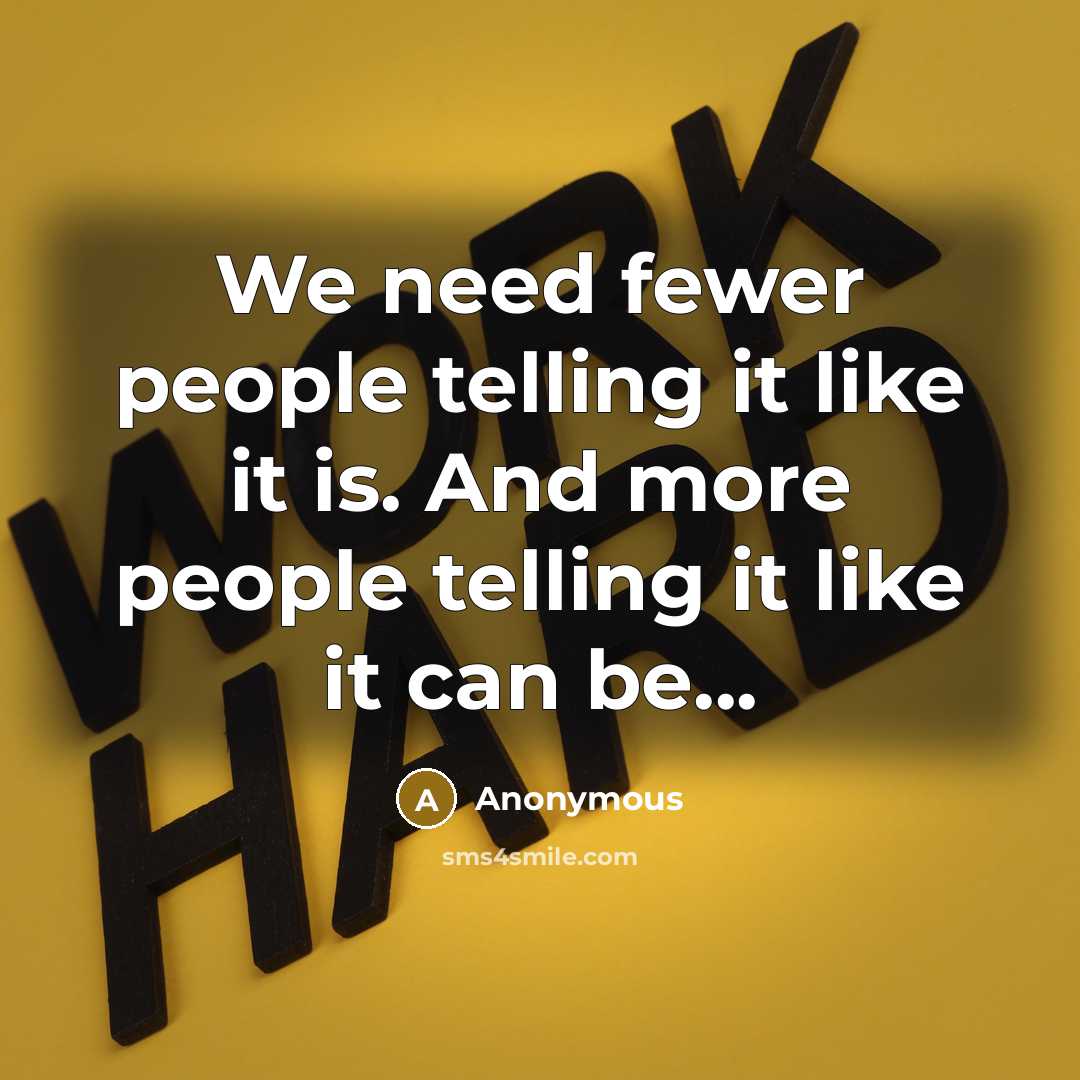 “We need fewer people telling it like it is. And more people telling it like it can be...” quote by Anonymous