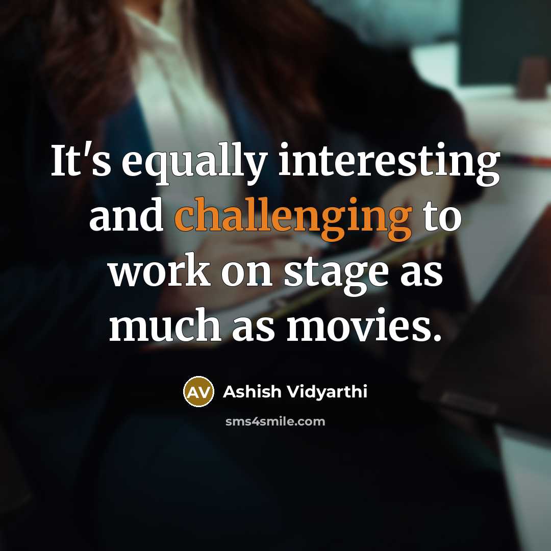 “It's equally interesting and challenging to work on stage as much as movies.” quote by Ashish Vidyarthi