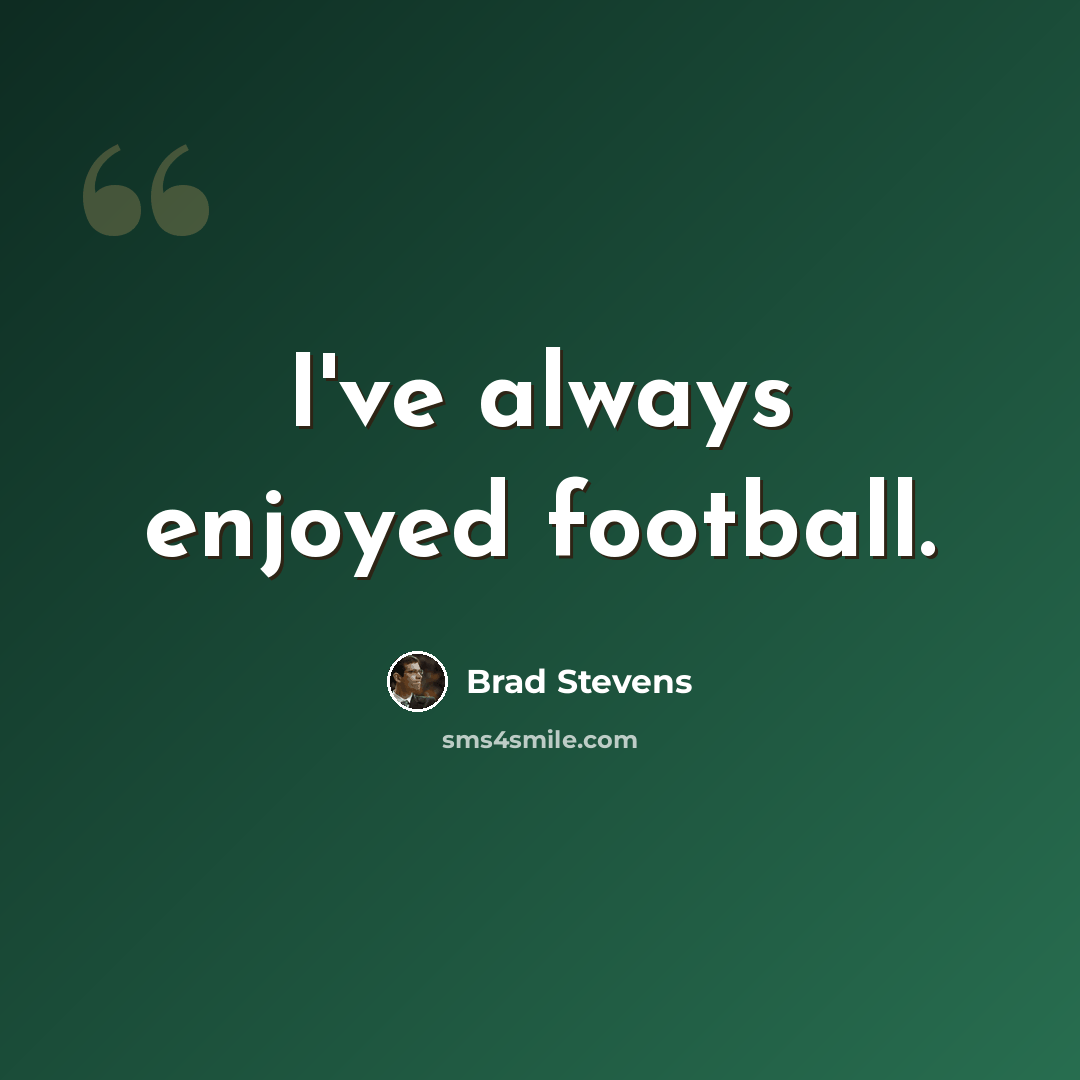 “I've always enjoyed football.” quote by Brad Stevens