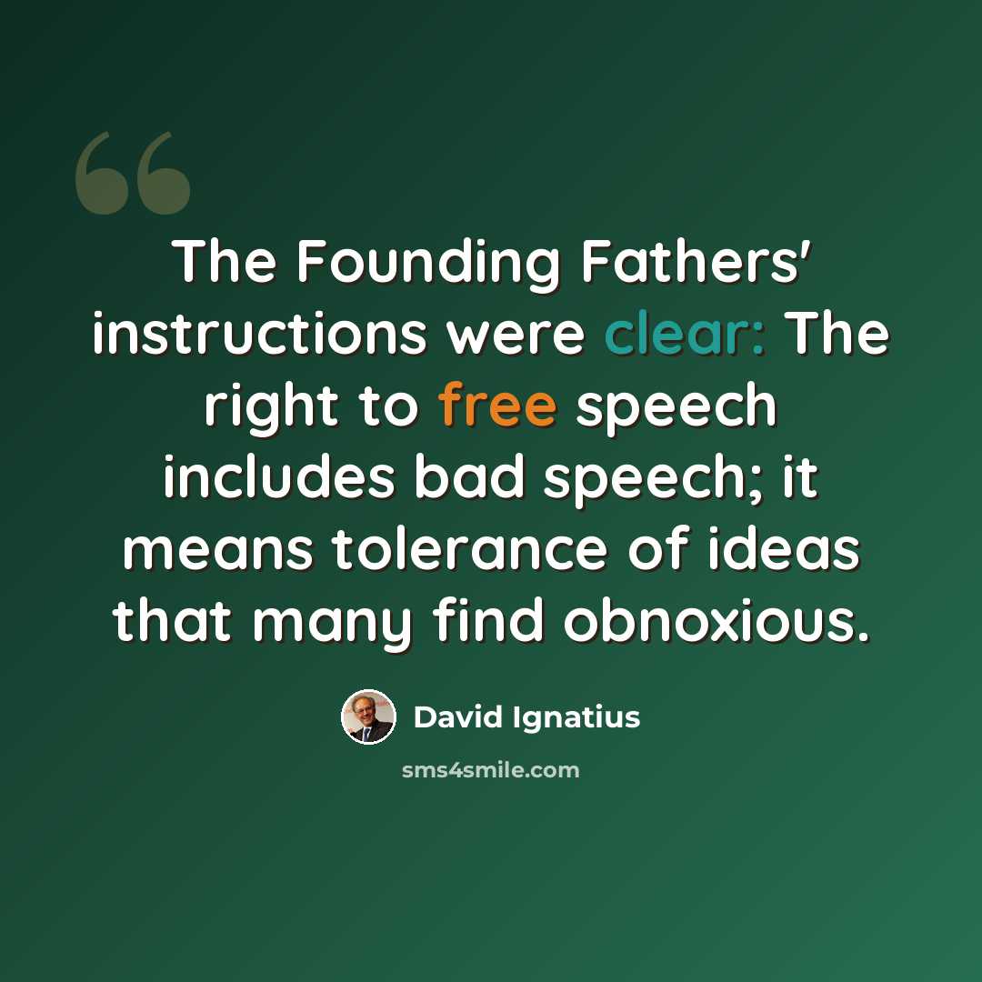 “The Founding Fathers' instructions were clear: The right to free speech includes bad speech; it means tolerance of ideas that many find obnoxious.” quote by David Ignatius