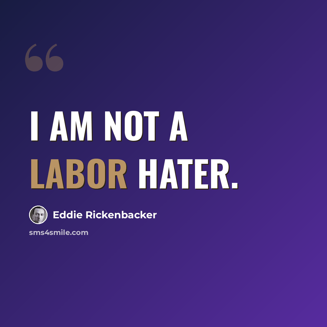 “I am not a labor hater.” quote by Eddie Rickenbacker
