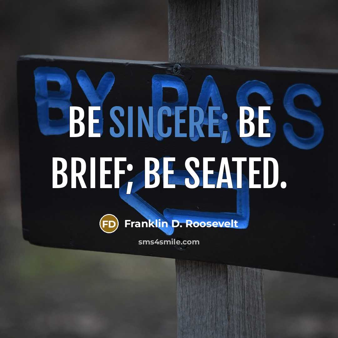 “Be sincere; be brief; be seated.” quote by Franklin D. Roosevelt