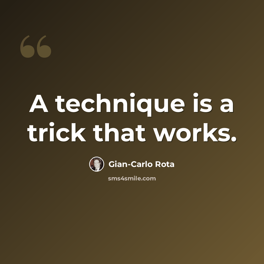 “A technique is a trick that works.” quote by Gian-Carlo Rota