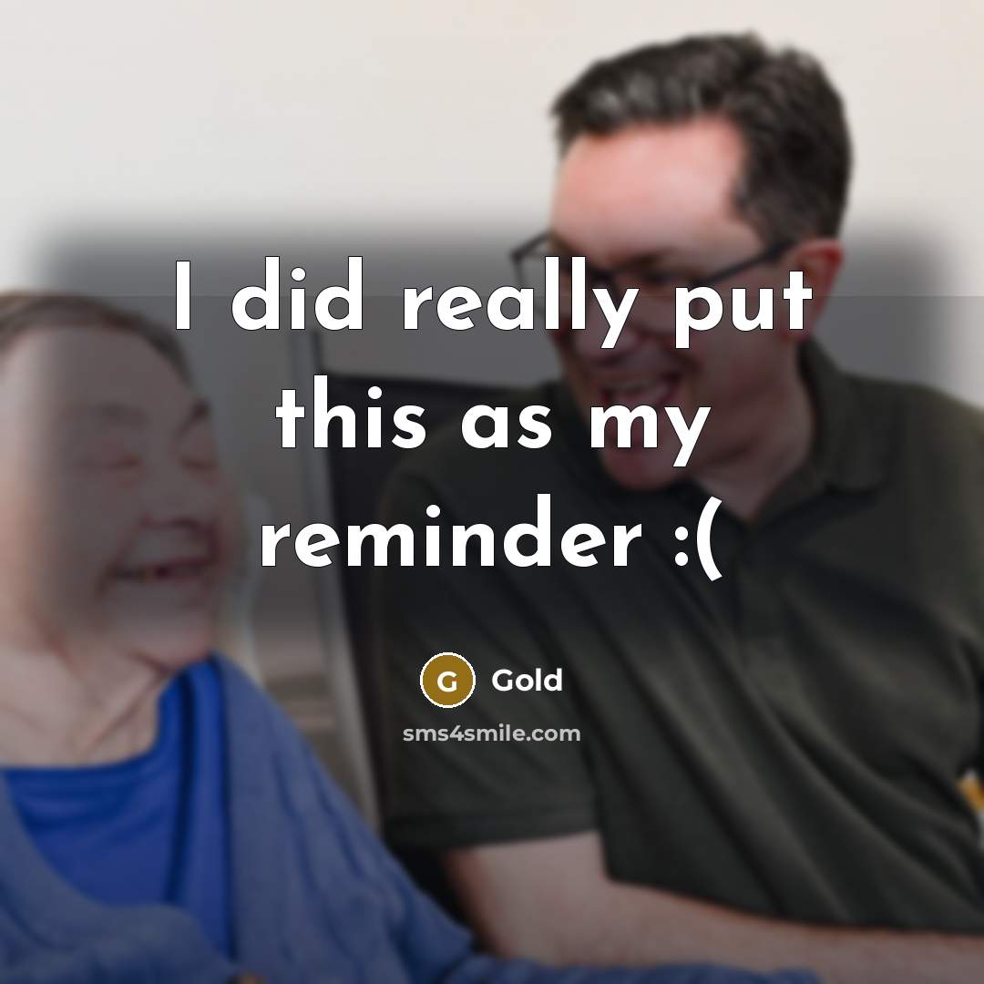 “I did really put this as my reminder :(” quote by Gold