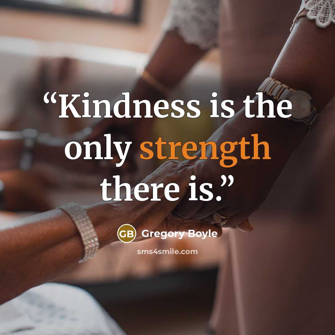 “Kindness is the only strength there is.” quote by Gregory Boyle