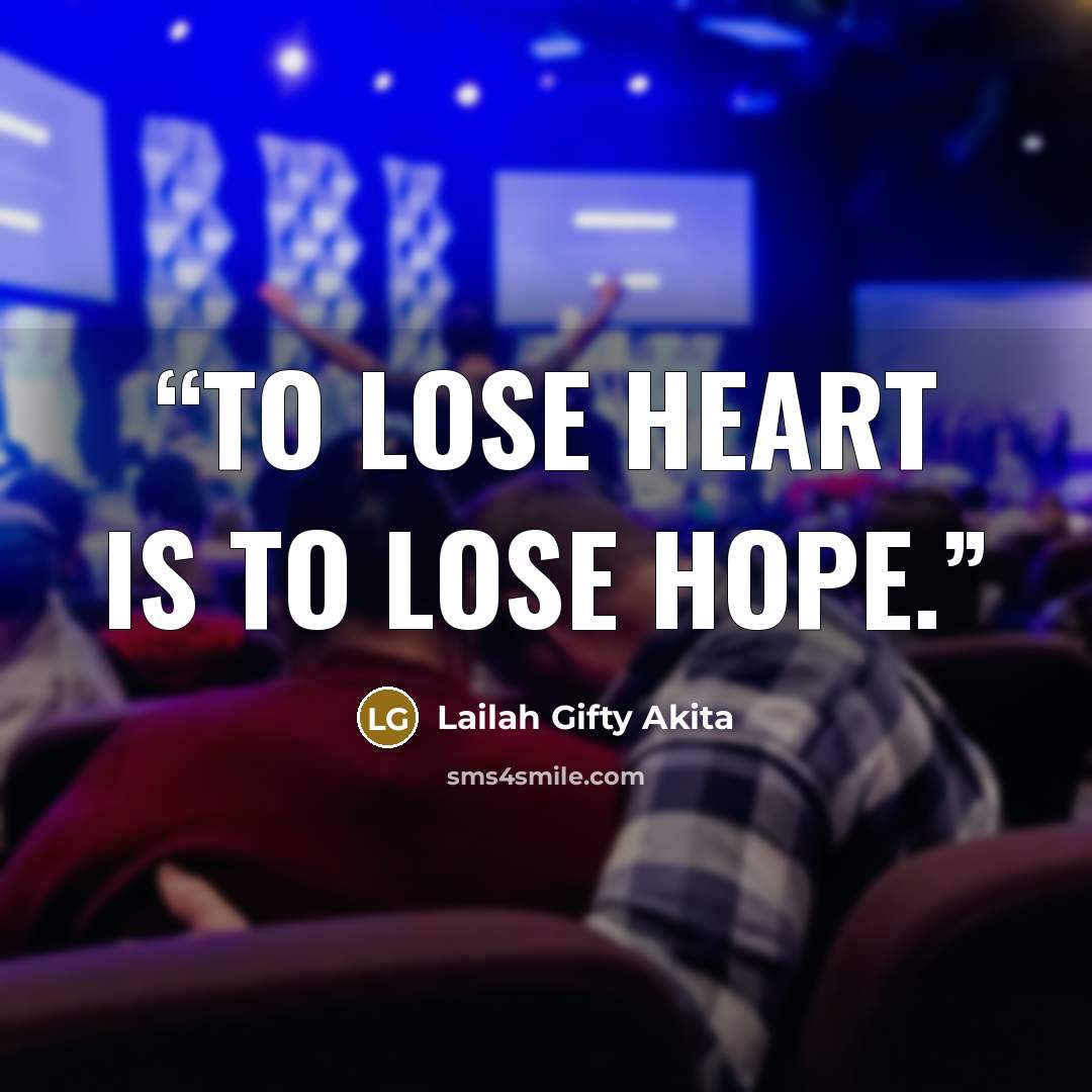 “To lose heart is to lose hope.” quote by Lailah Gifty Akita