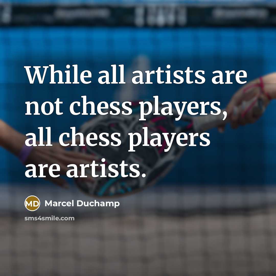 “While all artists are not chess players, all chess players are artists.” quote by Marcel Duchamp