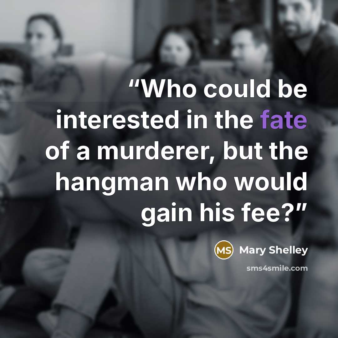“Who could be interested in the fate of a murderer, but the hangman who would gain his fee?” quote by Mary Shelley