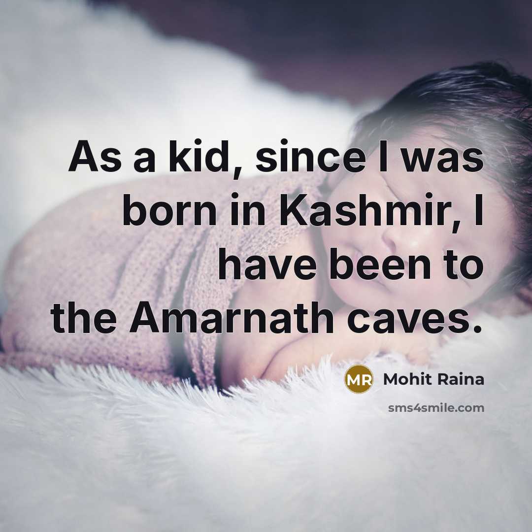 “As a kid, since I was born in Kashmir, I have been to the Amarnath caves.” quote by Mohit Raina