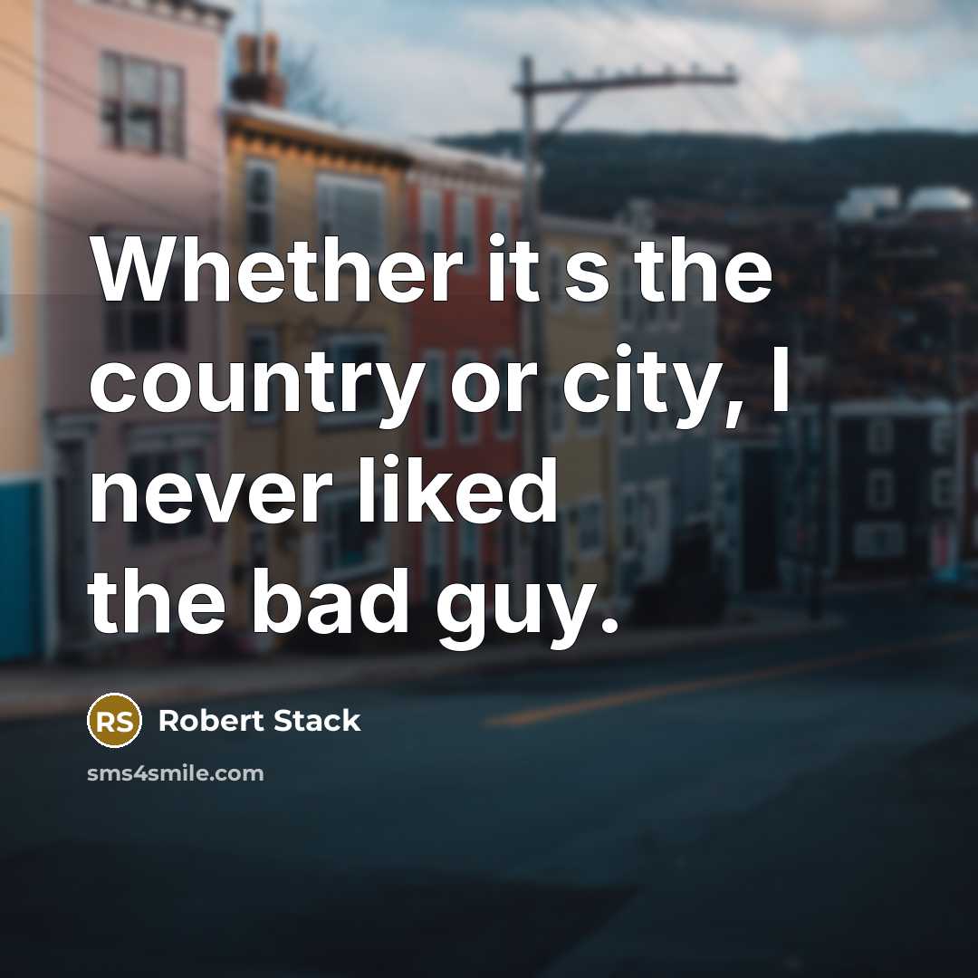 “Whether it s the country or city, I never liked the bad guy.” quote by Robert Stack