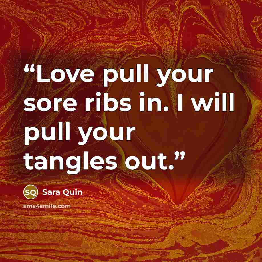 “Love pull your sore ribs in. I will pull your tangles out.” quote by Sara Quin