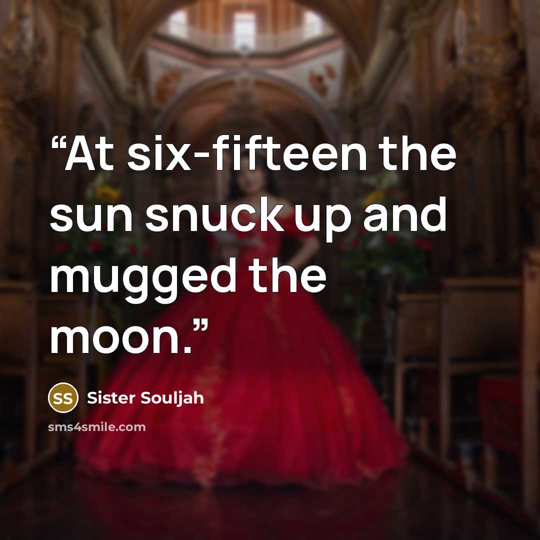 “At six-fifteen the sun snuck up and mugged the moon.” quote by Sister Souljah