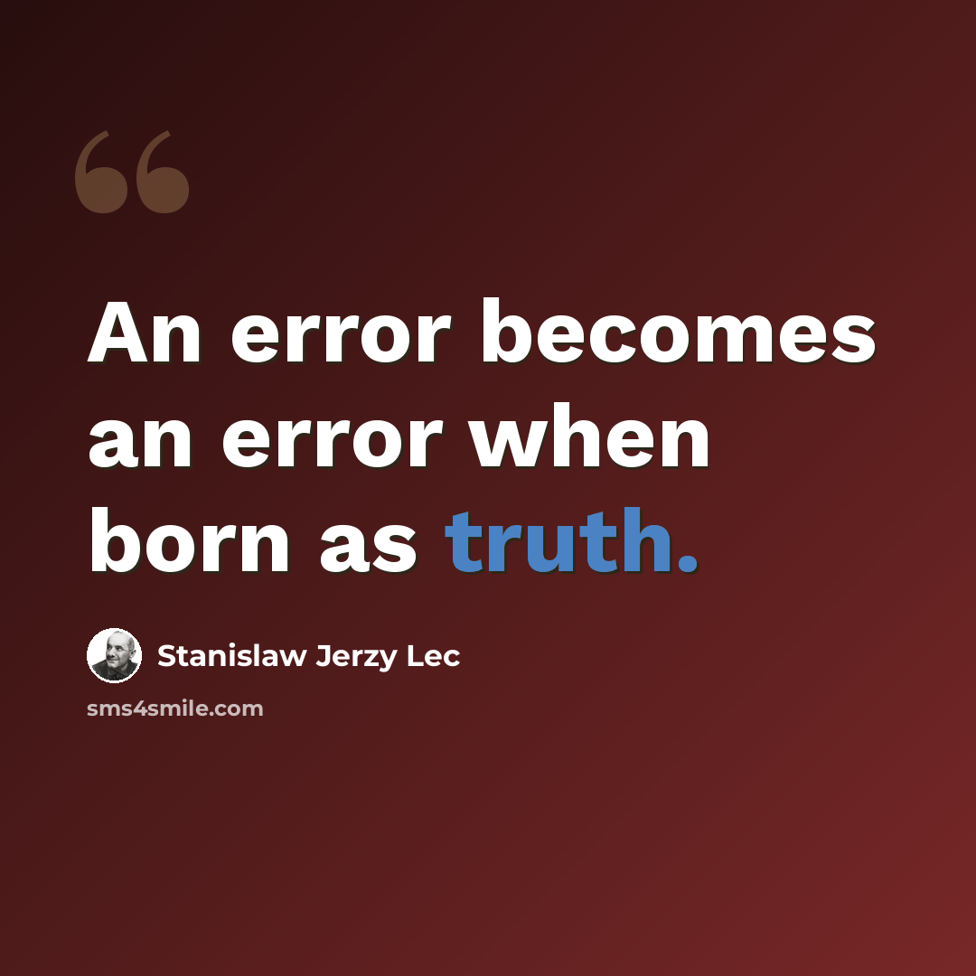 “An error becomes an error when born as truth.” quote by Stanislaw Jerzy Lec
