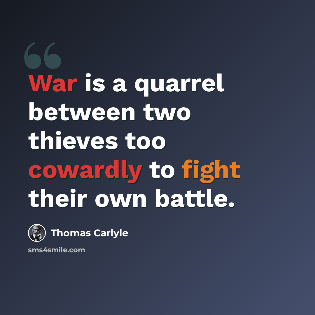 “War is a quarrel between two thieves too cowardly to fight their own battle.” quote by Thomas Carlyle