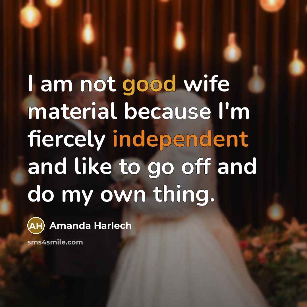 “I am not good wife material because I'm fiercely independent and like to go off and do my own thing.” quote by Amanda Harlech