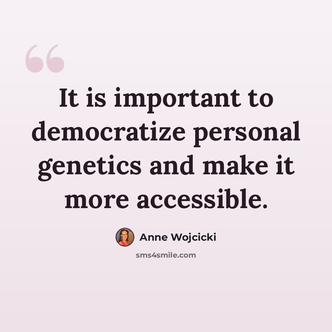 “It is important to democratize personal genetics and make it more accessible.” quote by Anne Wojcicki