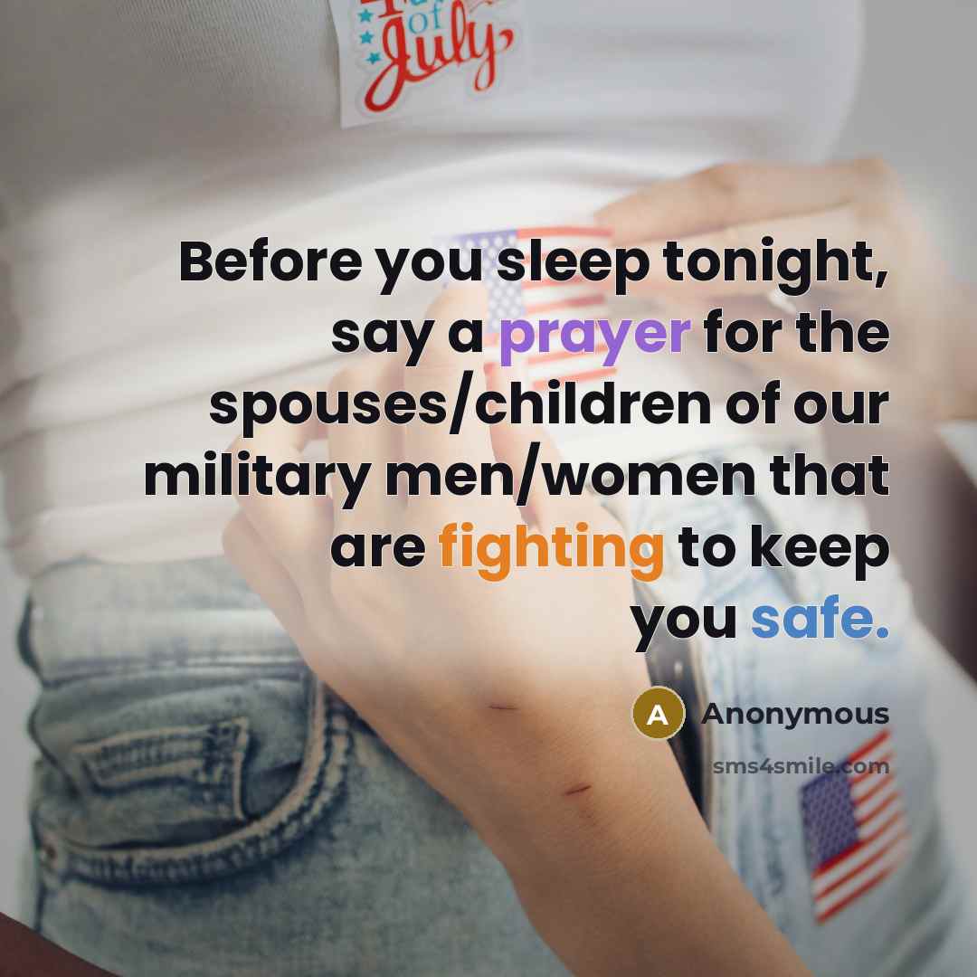 “Before you sleep tonight, say a prayer for the spouses/children of our military men/women that are fighting to keep you safe.” quote by Anonymous