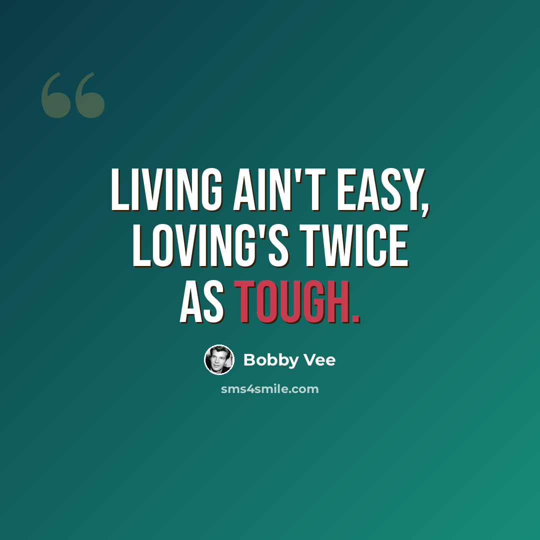 “Living ain't easy, loving's twice as tough.” quote by Bobby Vee